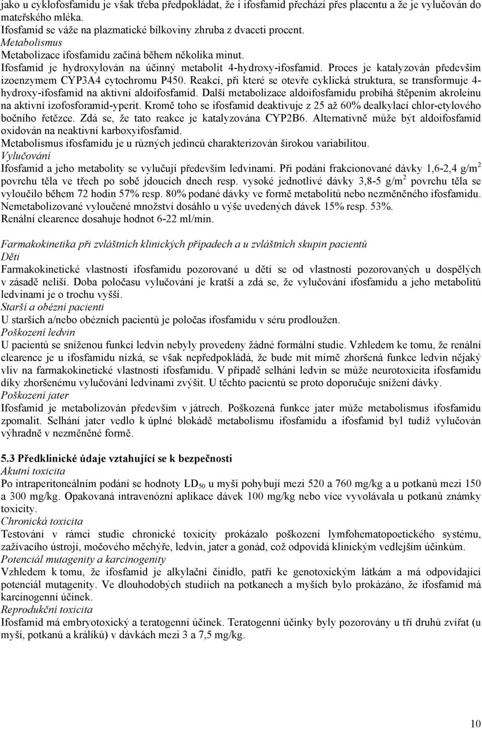 Reakcí, při které se otevře cyklická struktura, se transformuje 4- hydroxy-ifosfamid na aktivní aldoifosfamid.