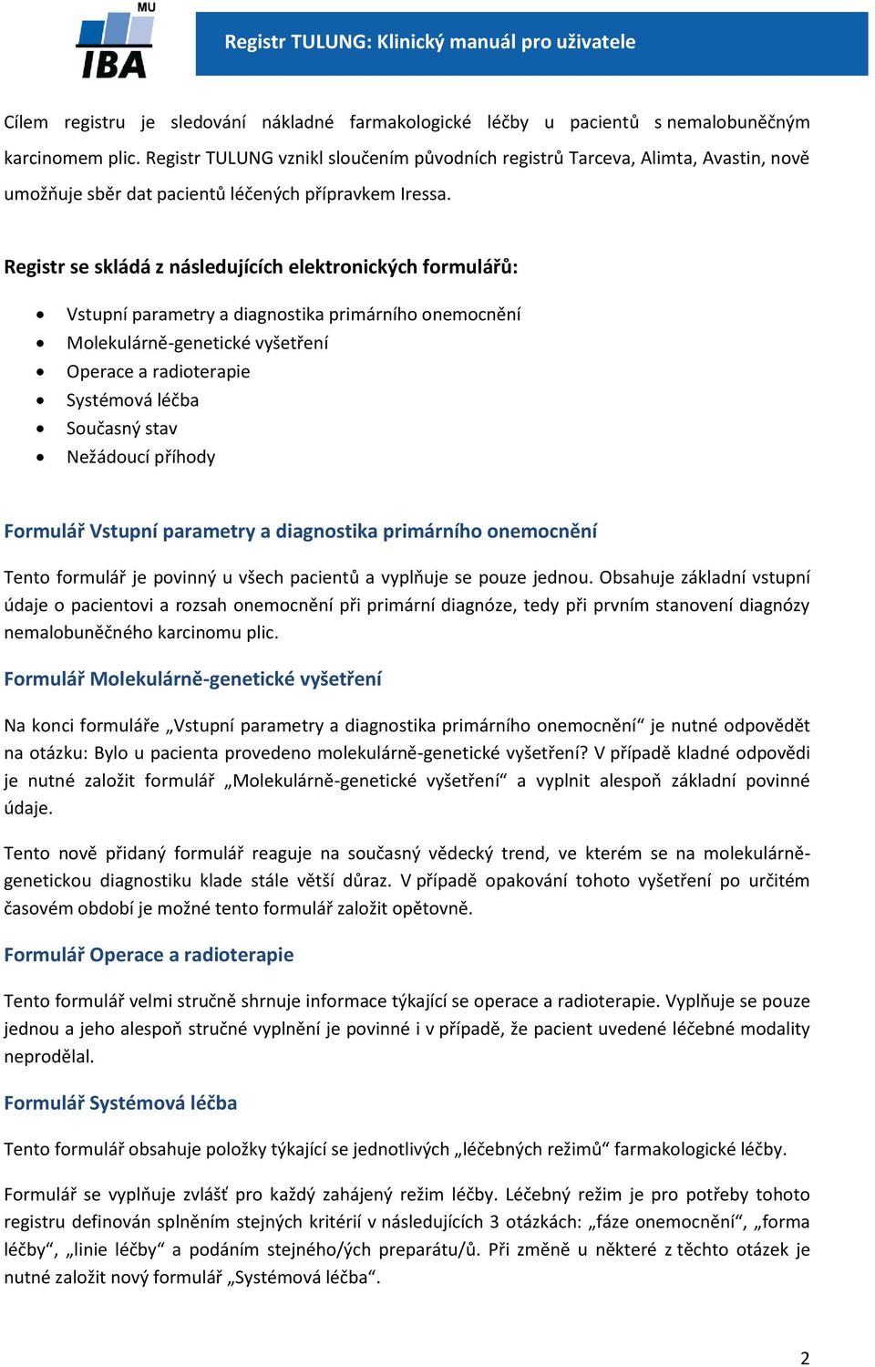 Registr se skládá z následujících elektronických formulářů: Vstupní parametry a diagnostika primárního onemocnění Molekulárně-genetické vyšetření Operace a radioterapie Systémová léčba Současný stav