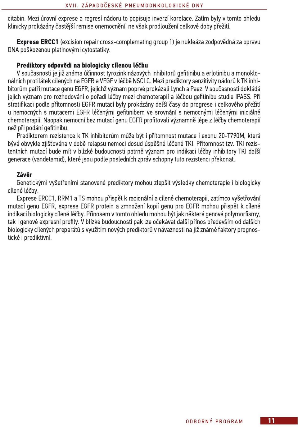 Prediktory odpov di na biologicky cílenou lé bu V sou asnosti je již známa ú innost tyrozinkinázových inhibitor ge tinibu a erlotinibu a monoklonálních protilátek cílených na EGFR a VEGF v lé b NSCLC.