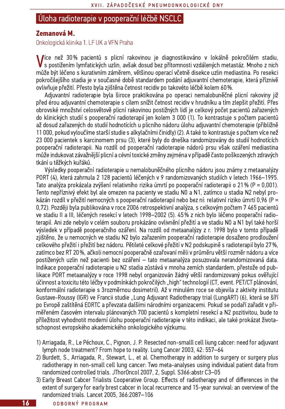 Mnoho z nich m že být lé eno s kurativním zám rem, v tšinou operací v etn disekce uzlin mediastina.