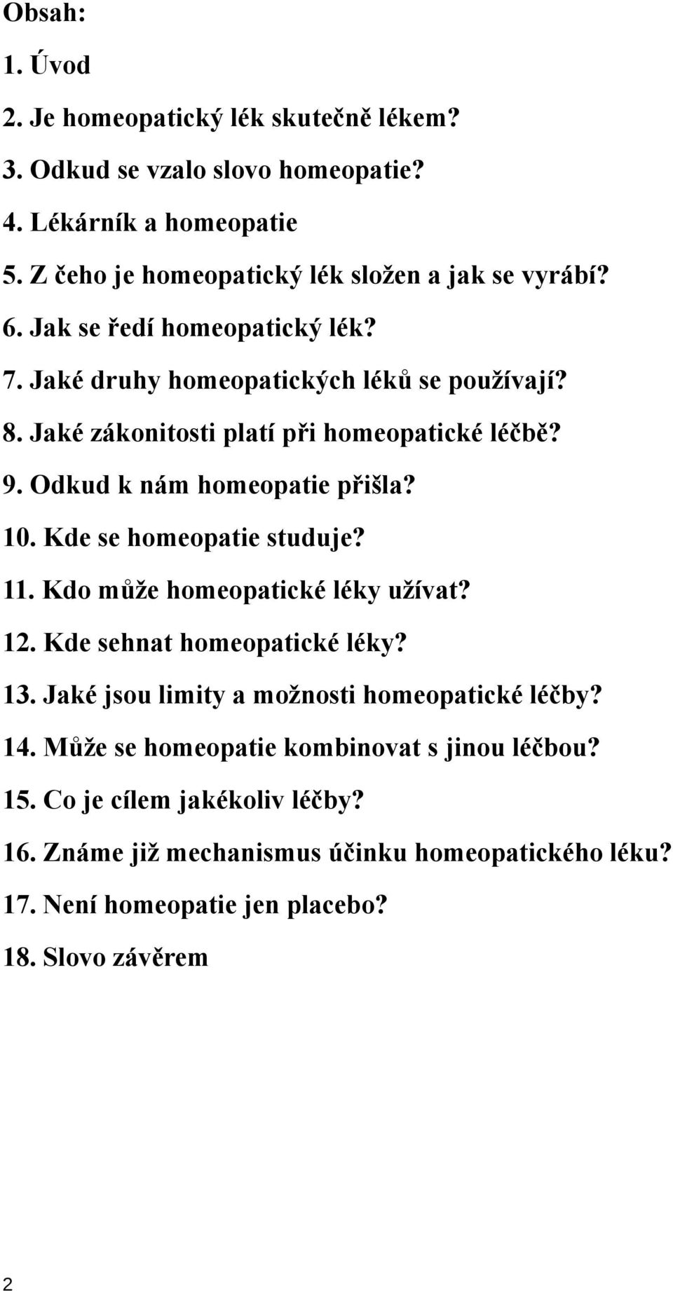 Kde se homeopatie studuje? 11. Kdo může homeopatické léky užívat? 12. Kde sehnat homeopatické léky? 13. Jaké jsou limity a možnosti homeopatické léčby? 14.