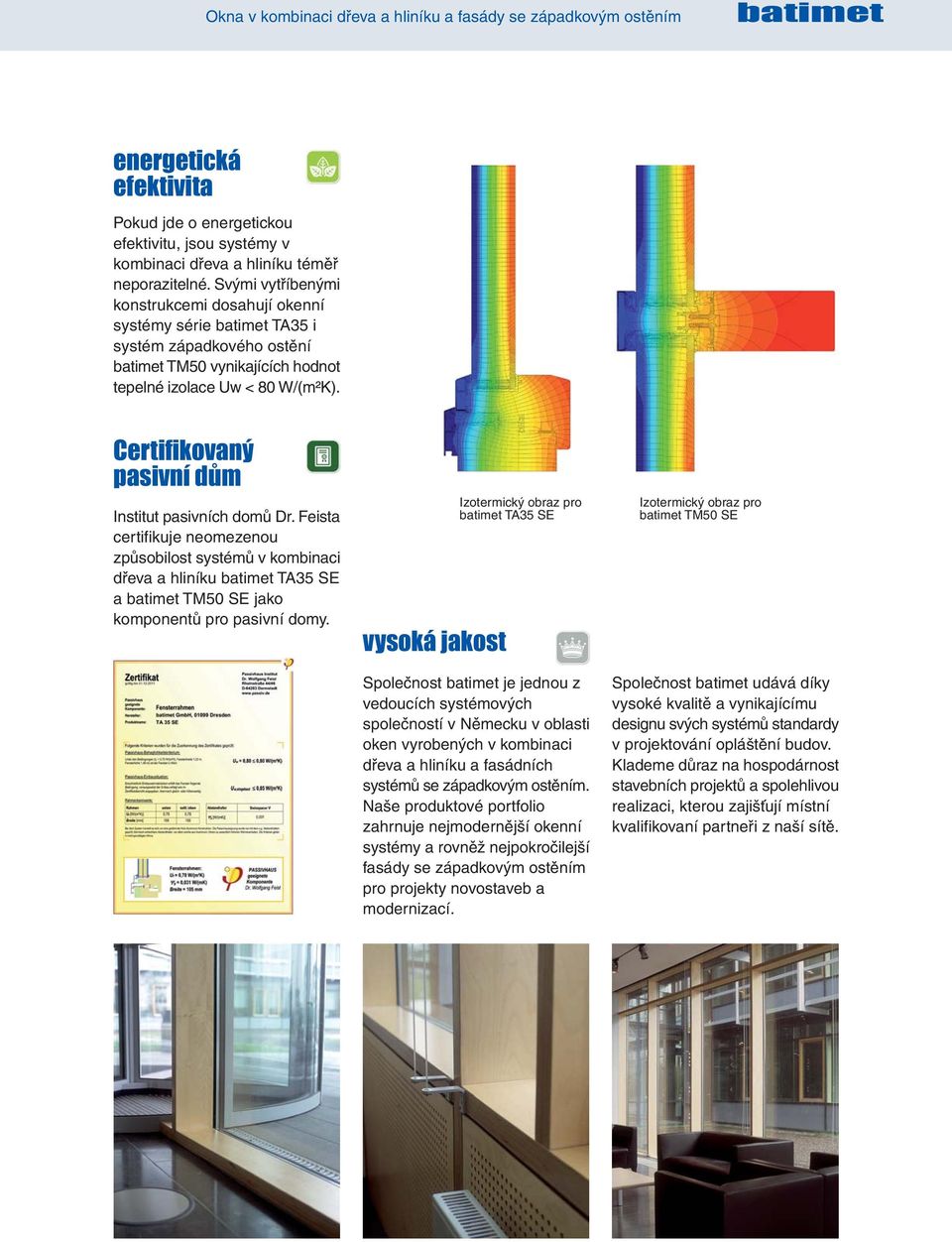 Certifikovaný pasivní dum Institut pasivních domu Dr. Feista certifikuje neomezenou zpusobilost systému v kombinaci dreva a hliníku batimet TA35 SE a batimet TM50 SE jako komponentu pro pasivní domy.