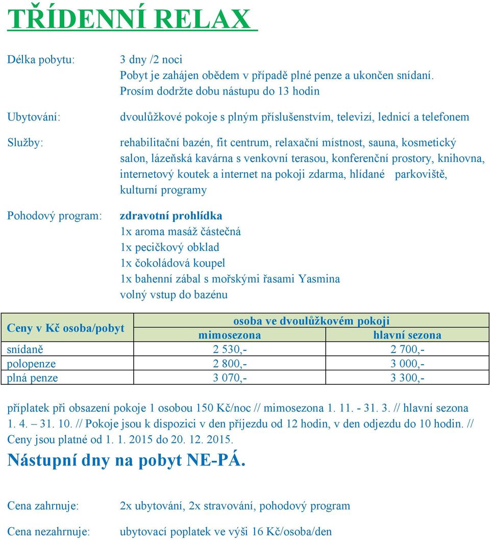 příplatek při obsazení pokoje 1 osobou 150 Kč/noc // mimosezona 1. 11. - 31. 3. // hlavní sezona 1. 4. 31. 10.