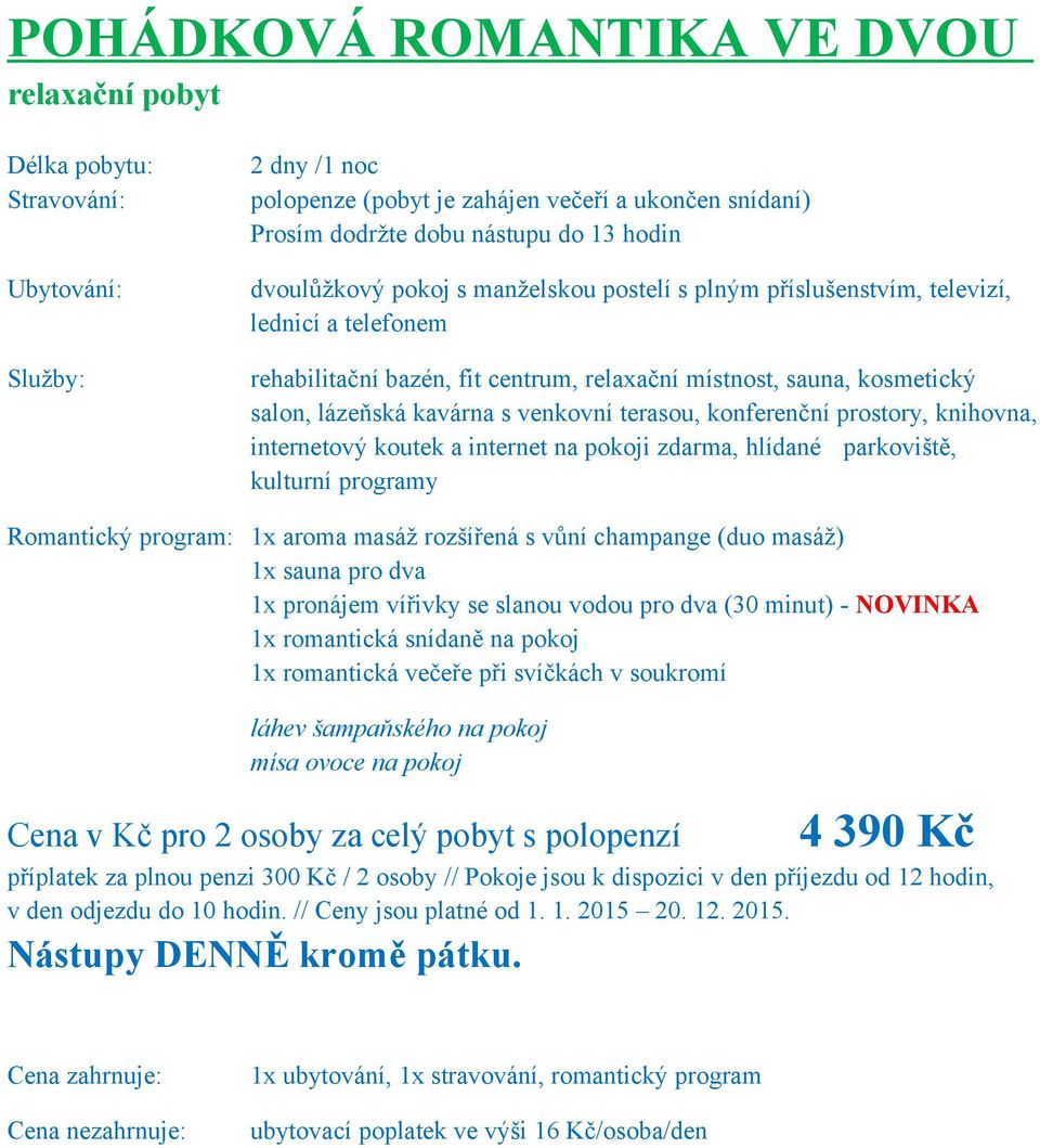 na pokoj 1x romantická večeře při svíčkách v soukromí láhev šampaňského na pokoj mísa ovoce na pokoj 4 390 Kč Cena v Kč pro 2 osoby za celý pobyt s polopenzí příplatek za plnou penzi 300 Kč / 2 osoby