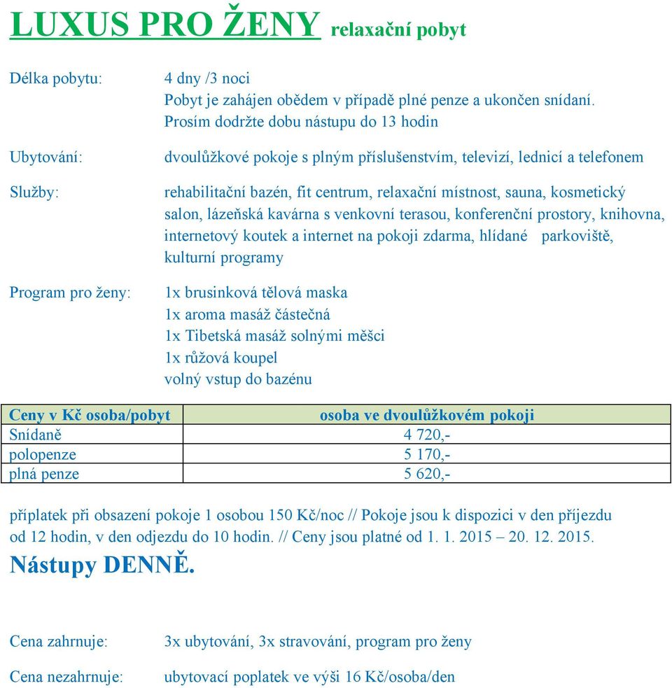 při obsazení pokoje 1 osobou 150 Kč/noc // Pokoje jsou k dispozici v den příjezdu od 12 hodin, v den odjezdu do