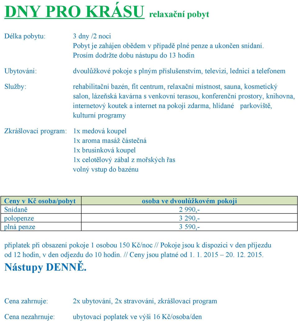 příplatek při obsazení pokoje 1 osobou 150 Kč/noc // Pokoje jsou k dispozici v den příjezdu od 12 hodin, v den