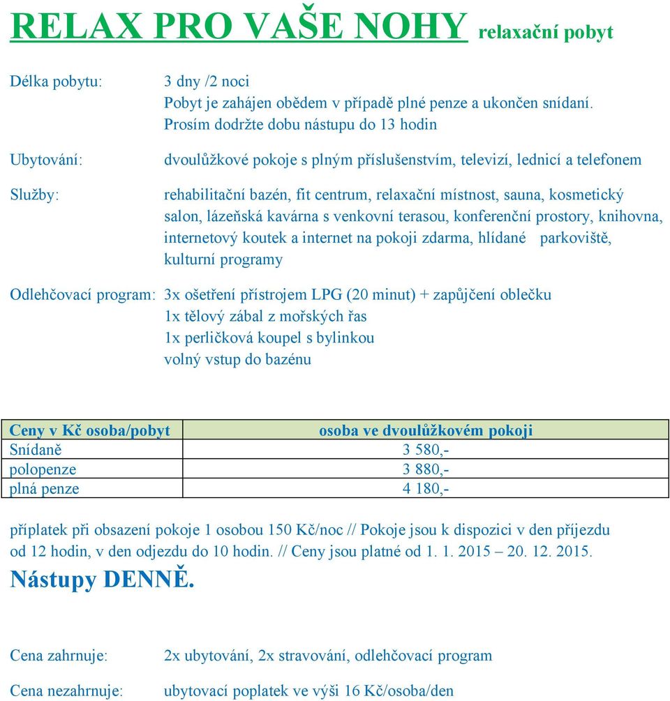 180,- příplatek při obsazení pokoje 1 osobou 150 Kč/noc // Pokoje jsou k dispozici v den příjezdu od 12 hodin, v den