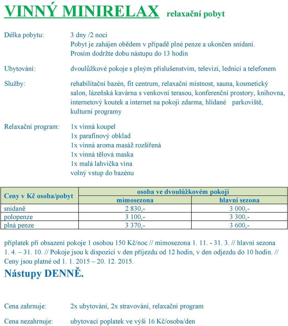 příplatek při obsazení pokoje 1 osobou 150 Kč/noc // mimosezona 1. 11. - 31. 3. // hlavní sezona 1. 4. 31. 10.