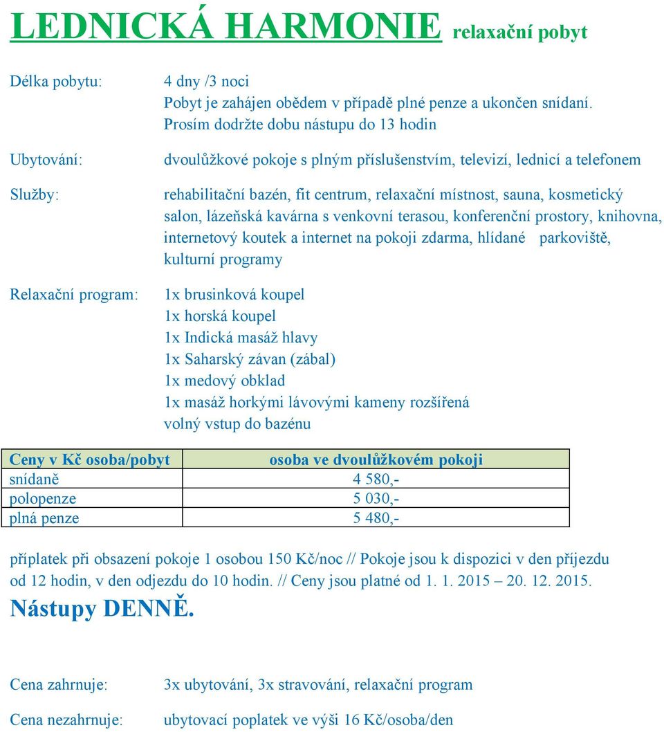 plná penze 5 480,- příplatek při obsazení pokoje 1 osobou 150 Kč/noc // Pokoje jsou k dispozici v den příjezdu od 12 hodin, v