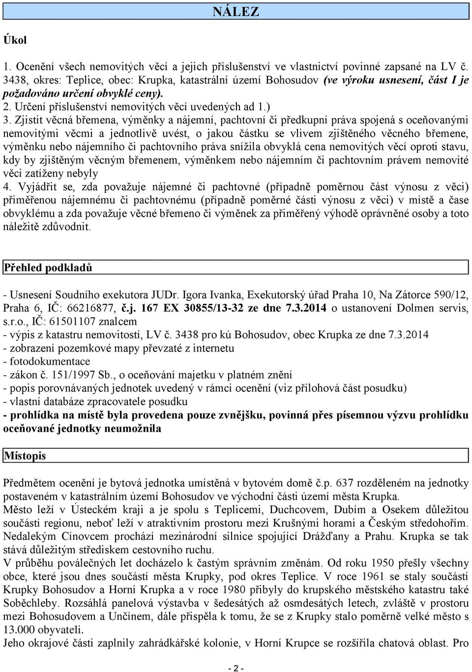 Zjistit věcná břemena, výměnky a nájemní, pachtovní či předkupní práva spojená s oceňovanými nemovitými věcmi a jednotlivě uvést, o jakou částku se vlivem zjištěného věcného břemene, výměnku nebo