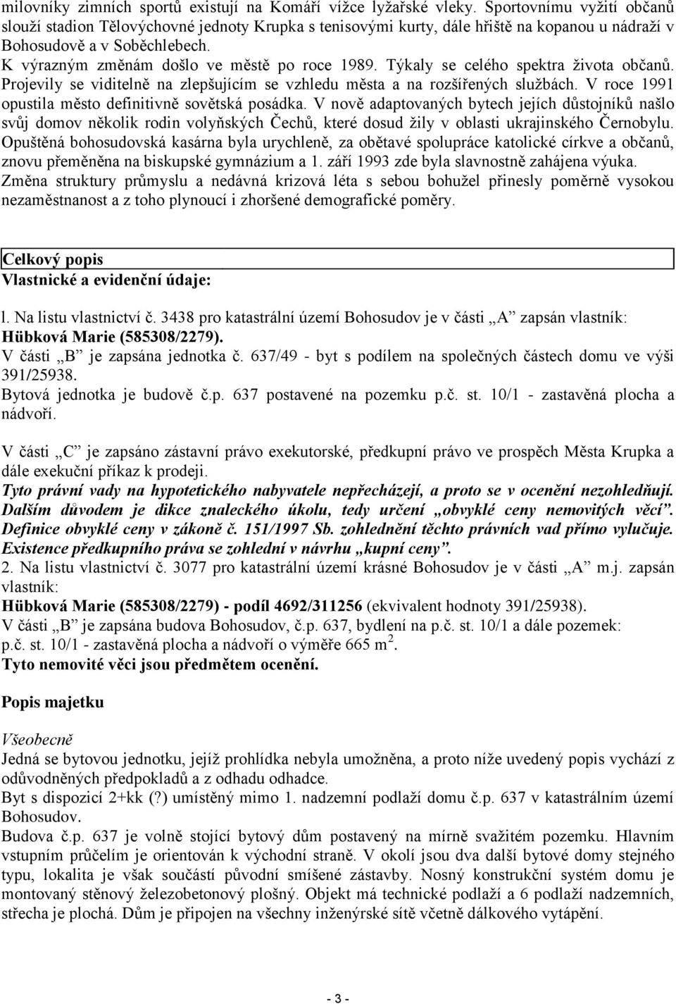 Týkaly se celého spektra života občanů. Projevily se viditelně na zlepšujícím se vzhledu města a na rozšířených službách. V roce 1991 opustila město definitivně sovětská posádka.