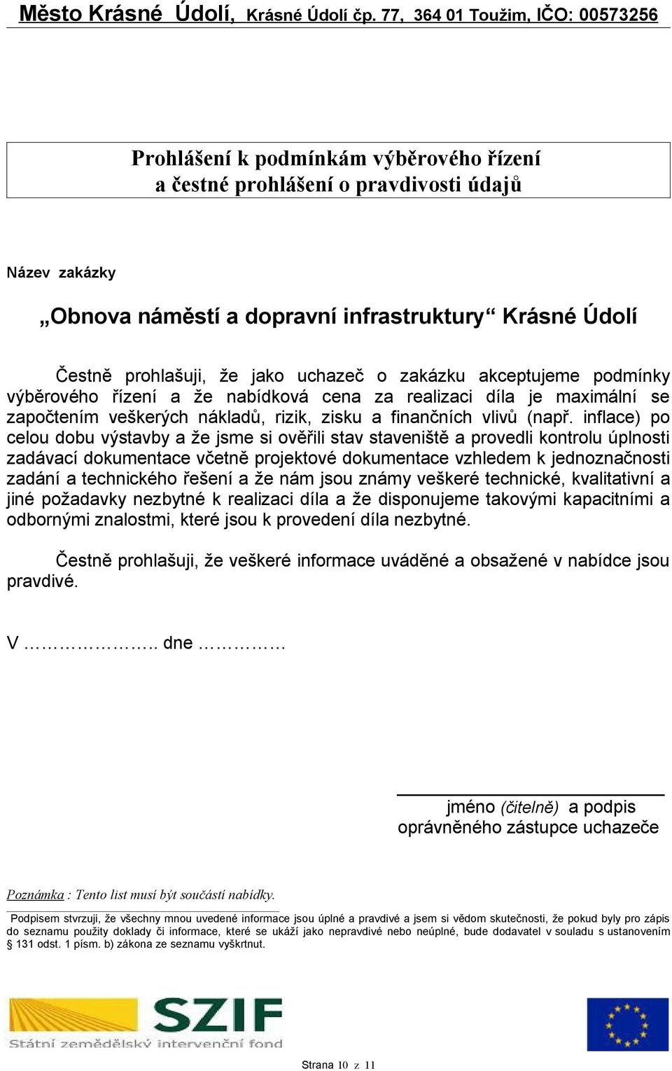 inflace) po celou dobu výstavby a že jsme si ověřili stav staveniště a provedli kontrolu úplnosti zadávací dokumentace včetně projektové dokumentace vzhledem k jednoznačnosti zadání a technického