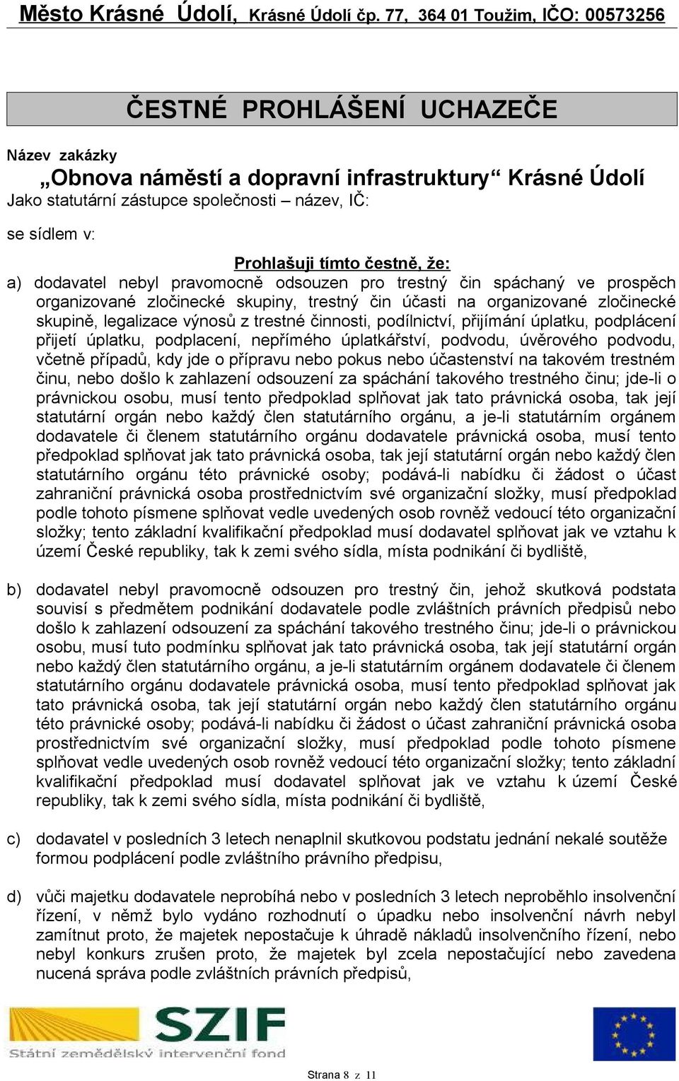 trestné činnosti, podílnictví, přijímání úplatku, podplácení přijetí úplatku, podplacení, nepřímého úplatkářství, podvodu, úvěrového podvodu, včetně případů, kdy jde o přípravu nebo pokus nebo