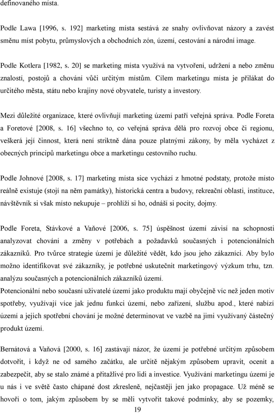 Cílem marketingu místa je přilákat do určitého města, státu nebo krajiny nové obyvatele, turisty a investory. Mezi důleţité organizace, které ovlivňují marketing území patří veřejná správa.