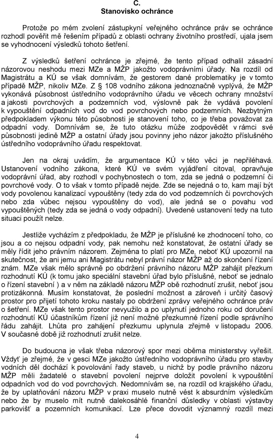 Na rozdíl od Magistrátu a KÚ se však domnívám, že gestorem dané problematiky je v tomto případě MŽP, nikoliv MZe.