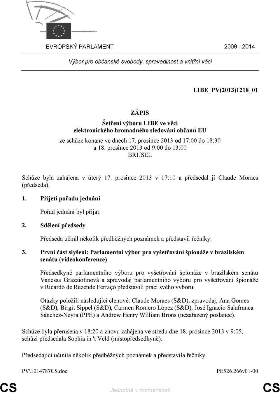 2. Sdělení předsedy Předseda učinil několik předběžných poznámek a představil řečníky. 3.