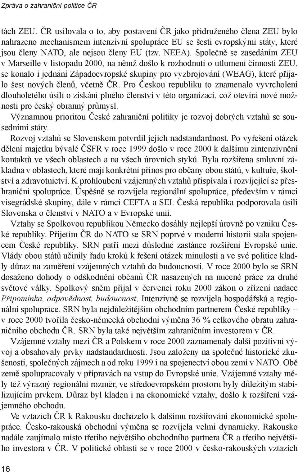 Společně se zasedáním ZEU v Marseille v listopadu 2000, na němž došlo k rozhodnutí o utlumení činnosti ZEU, se konalo i jednání Západoevropské skupiny pro vyzbrojování (WEAG), které přijalo šest