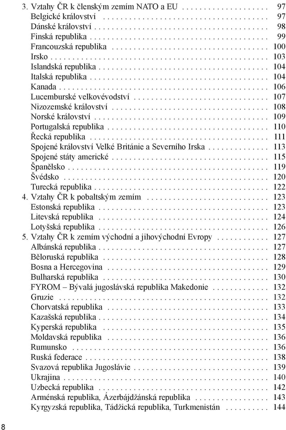 ...................................... 104 Italská republika......................................... 104 Kanada................................................ 106 Lucemburské velkovévodství.