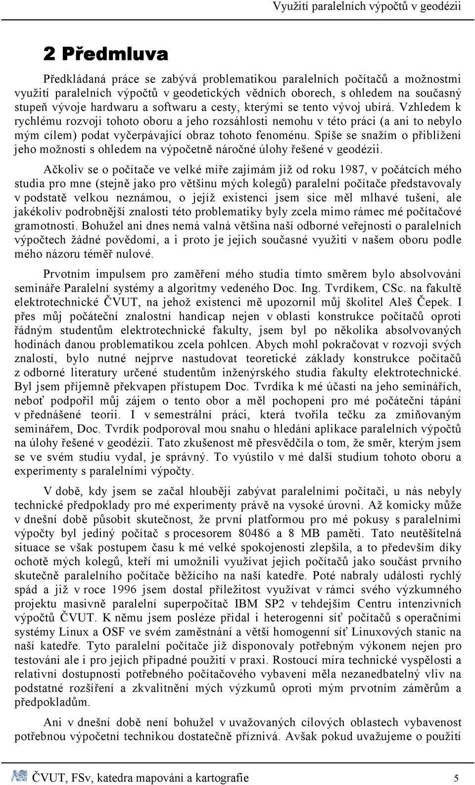 Spíše se snažím o přiblížení jeho možností s ohledem na výpočetně náročné úlohy řešené v geodézii.