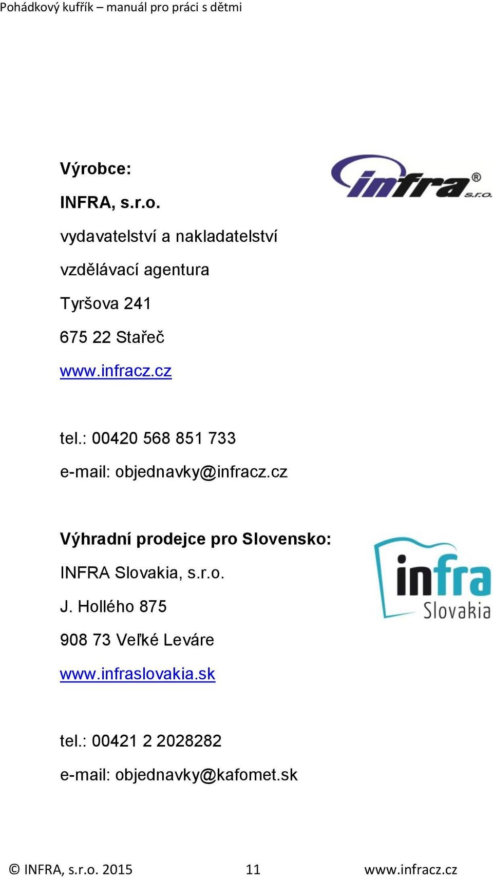 cz Výhradní prodejce pro Slovensko: INFRA Slovakia, s.r.o. J.