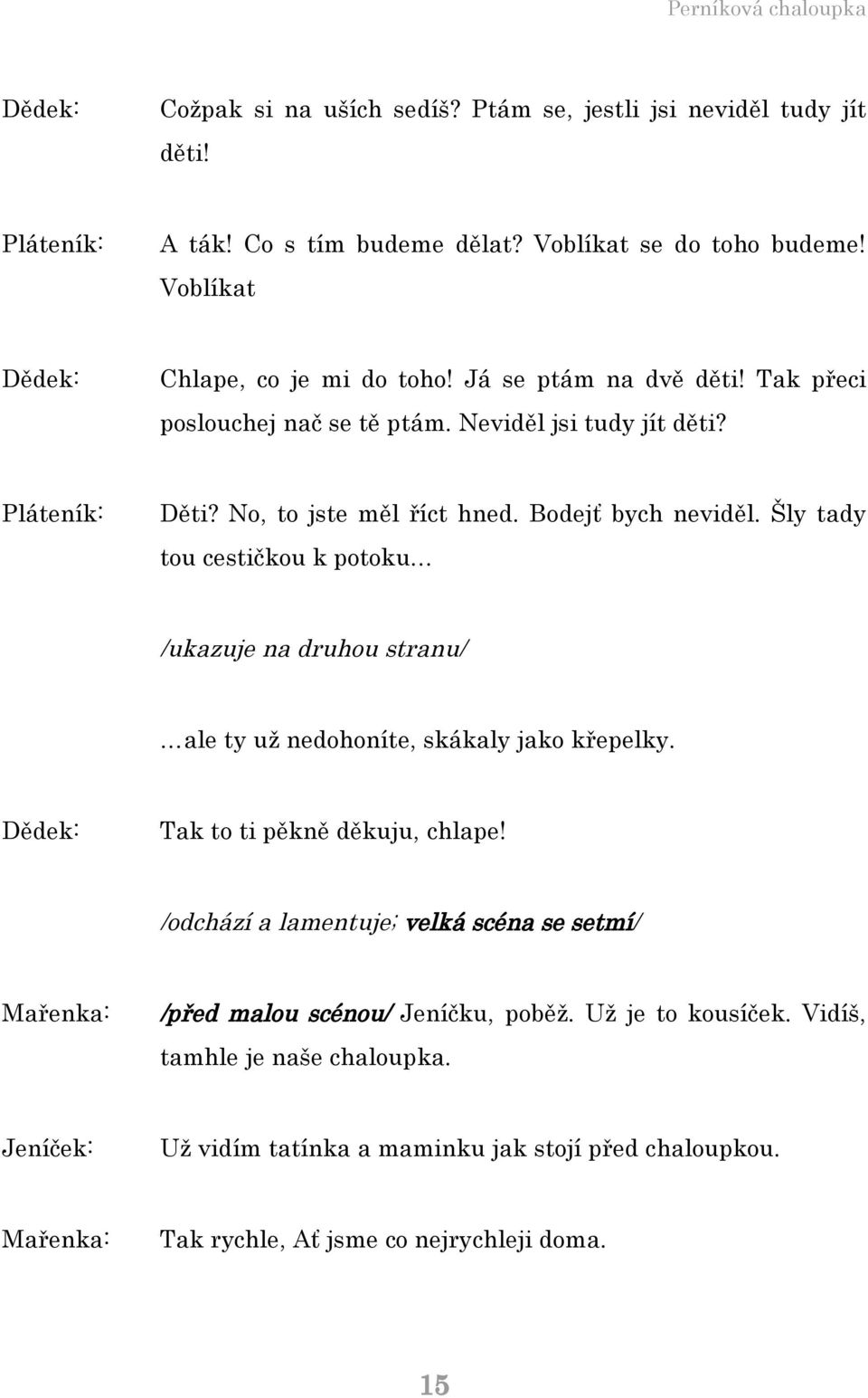 Šly tady tou cestičkou k potoku /ukazuje na druhou stranu/ ale ty už nedohoníte, skákaly jako křepelky. Tak to ti pěkně děkuju, chlape!