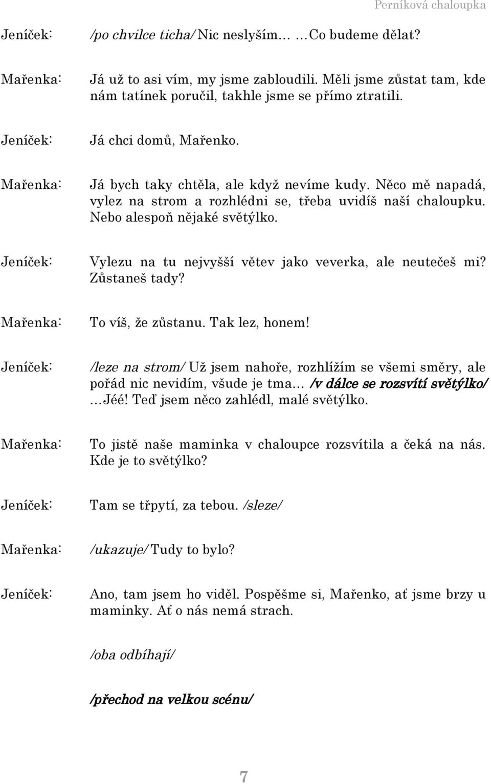 Vylezu na tu nejvyšší větev jako veverka, ale neutečeš mi? Zůstaneš tady? To víš, že zůstanu. Tak lez, honem!