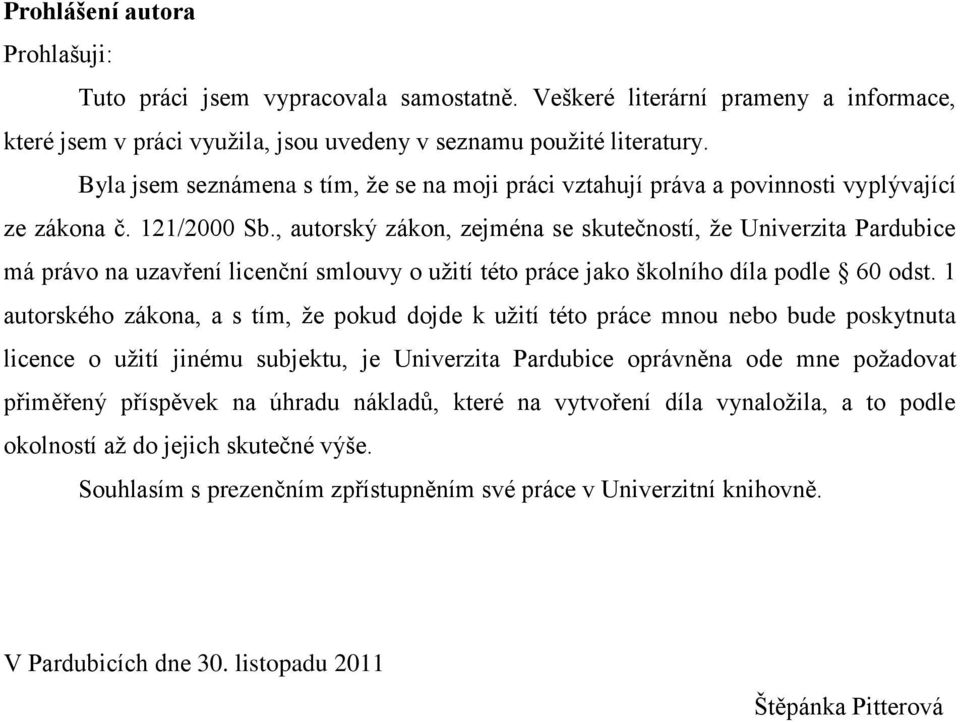 , autorský zákon, zejména se skutečností, ţe Univerzita Pardubice má právo na uzavření licenční smlouvy o uţití této práce jako školního díla podle 60 odst.