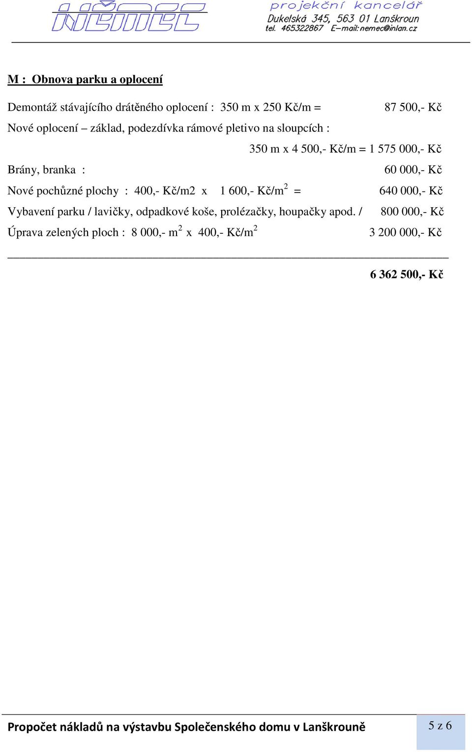 400,- Kč/m2 x 1 600,- Kč/m 2 = 640 000,- Kč Vybavení parku / lavičky, odpadkové koše, prolézačky, houpačky apod.