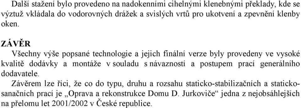 ZÁVĚR Všechny výše popsané technologie a jejich finální verze byly provedeny ve vysoké kvalitě dodávky a montáže v souladu s návazností a