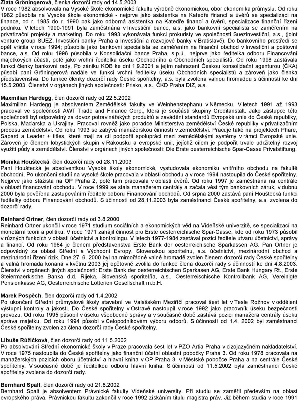 1990 pak jako ná asistentka na Katedře financí a úvěrů, specializace finanční řízení podniku. V letech 1990-1991 byla zaměstnána v Investiční bance, a.s. jako bankovní specialista se zaměřením na privatizační projekty a marketing.