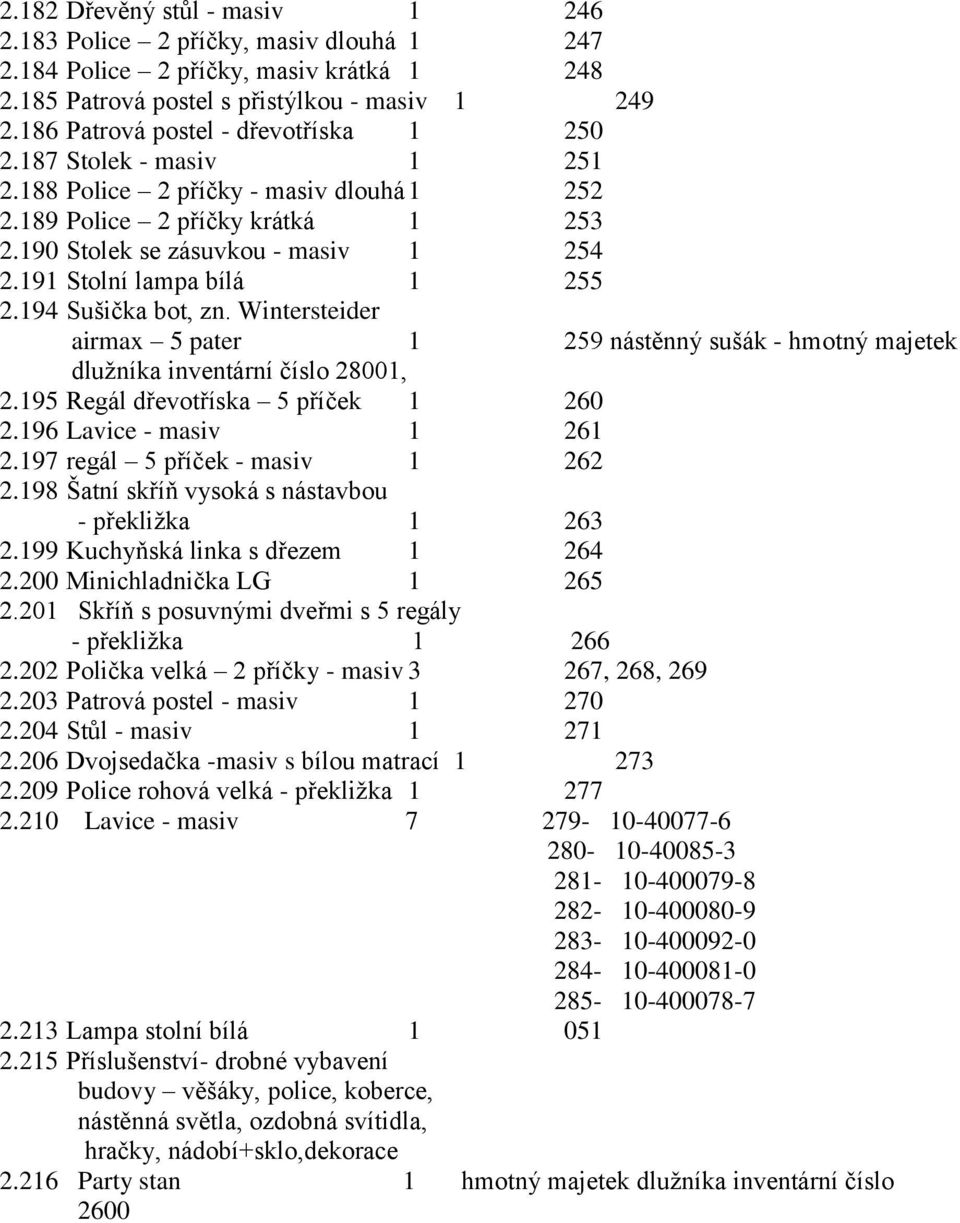 191 Stolní lampa bílá 1 255 2.194 Sušička bot, zn. Wintersteider airmax 5 pater 1 259 nástěnný sušák - hmotný majetek dluţníka inventární číslo 28001, 2.195 Regál dřevotříska 5 příček 1 260 2.