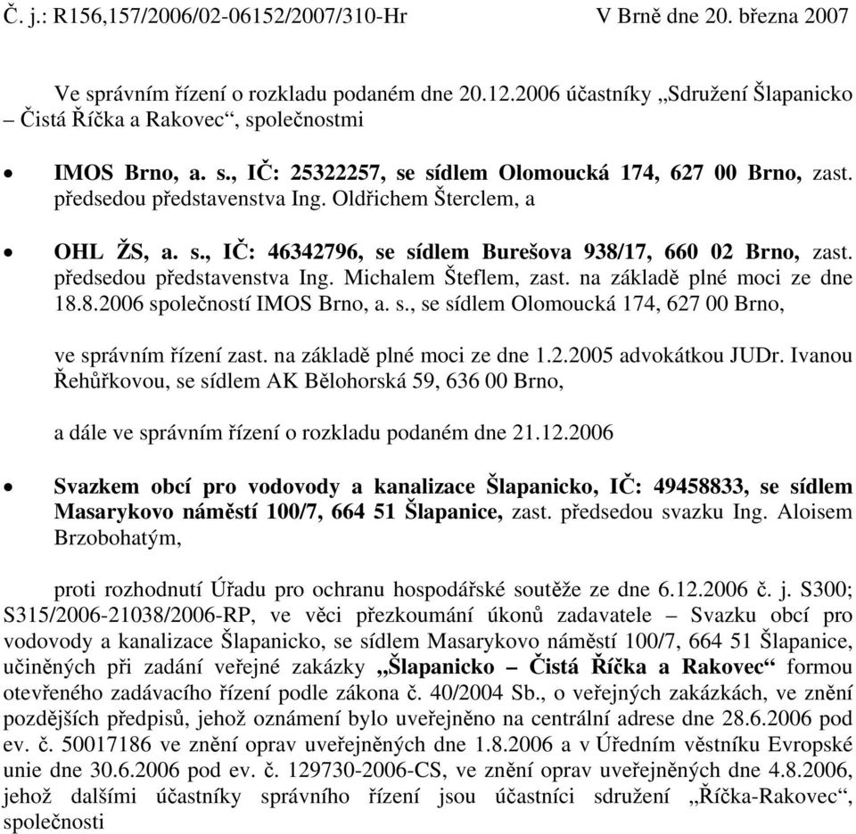 Oldřichem Šterclem, a OHL ŽS, a. s., IČ: 46342796, se sídlem Burešova 938/17, 660 02 Brno, zast. předsedou představenstva Ing. Michalem Šteflem, zast. na základě plné moci ze dne 18.8.2006 společností IMOS Brno, a.