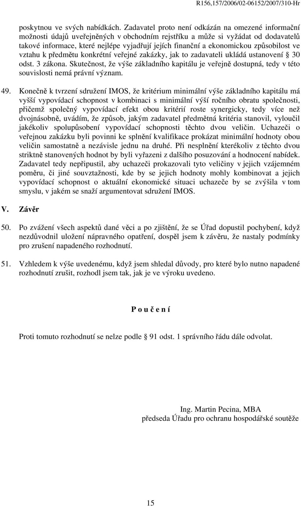 ekonomickou způsobilost ve vztahu k předmětu konkrétní veřejné zakázky, jak to zadavateli ukládá ustanovení 30 odst. 3 zákona.