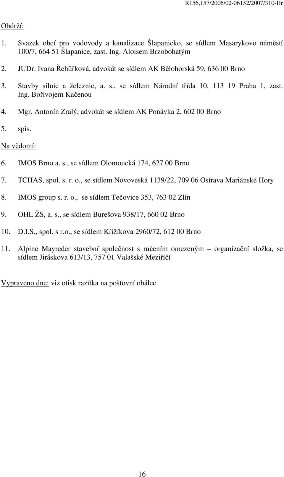 Antonín Zralý, advokát se sídlem AK Ponávka 2, 602 00 Brno 5. spis. Na vědomí: 6. IMOS Brno a. s., se sídlem Olomoucká 174, 627 00 Brno 7. TCHAS, spol. s. r. o.