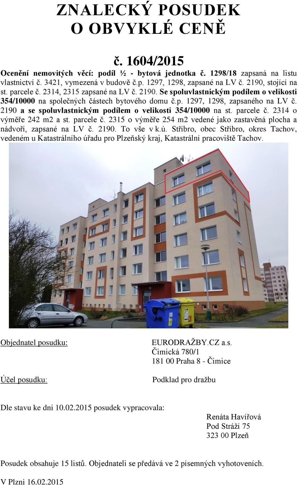 2190 a se spoluvlastnickým podílem o velikosti 354/10000 na st. parcele č. 2314 o výměře 242 m2 a st. parcele č. 2315 o výměře 254 m2 vedené jako zastavěná plocha a nádvoří, zapsané na LV č. 2190.