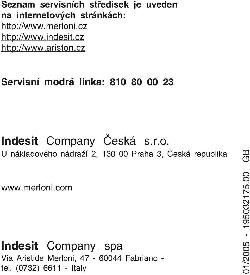 cz Servisní modrá linka: 810 80 00 23 Indesit Company Česká s.r.o. U nákladového nádraží 2, 130 00 Praha 3, Česká republika www.