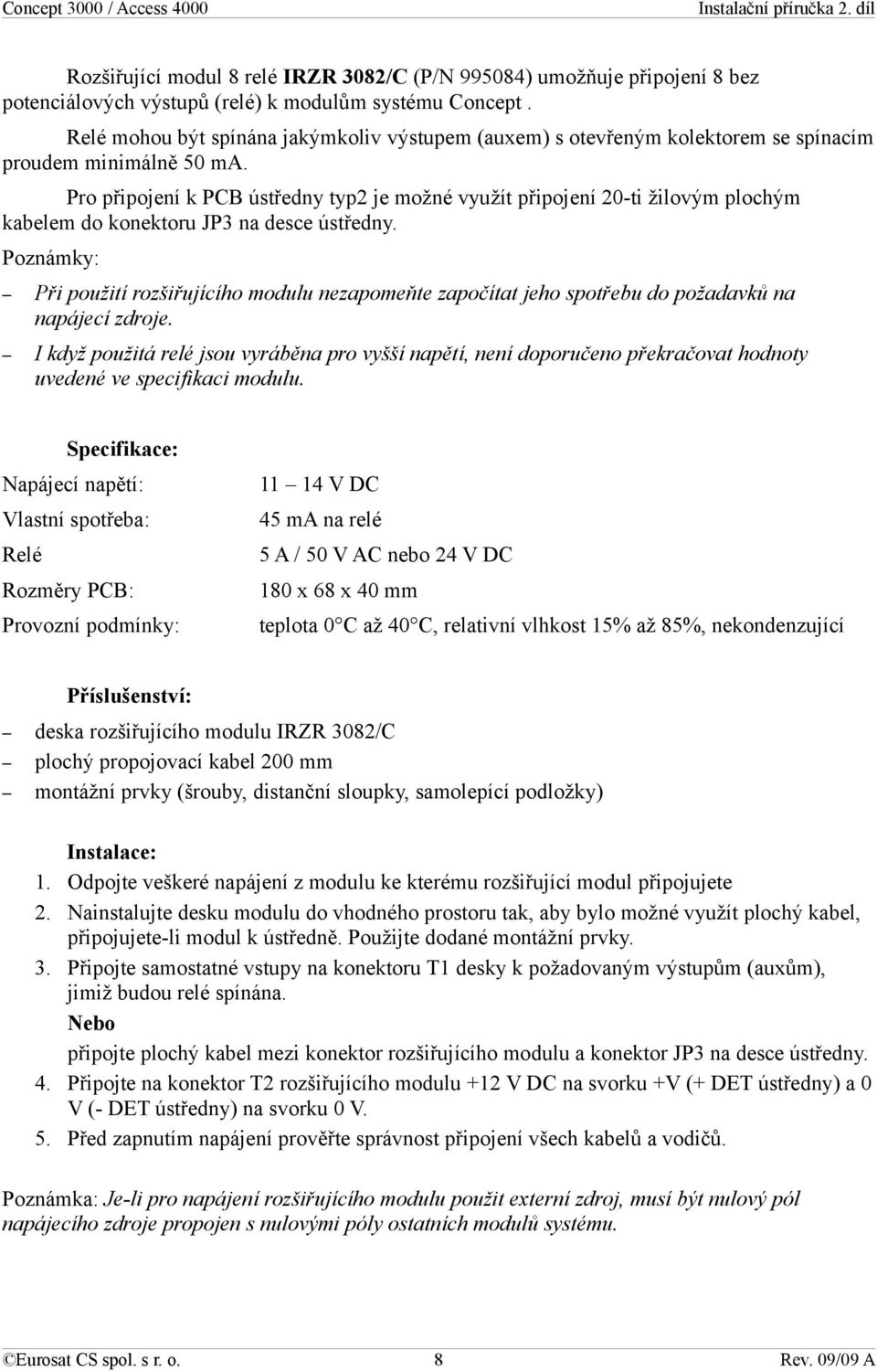 Pro připojení k PCB ústředny typ2 je možné využít připojení 20-ti žilovým plochým kabelem do konektoru JP3 na desce ústředny.