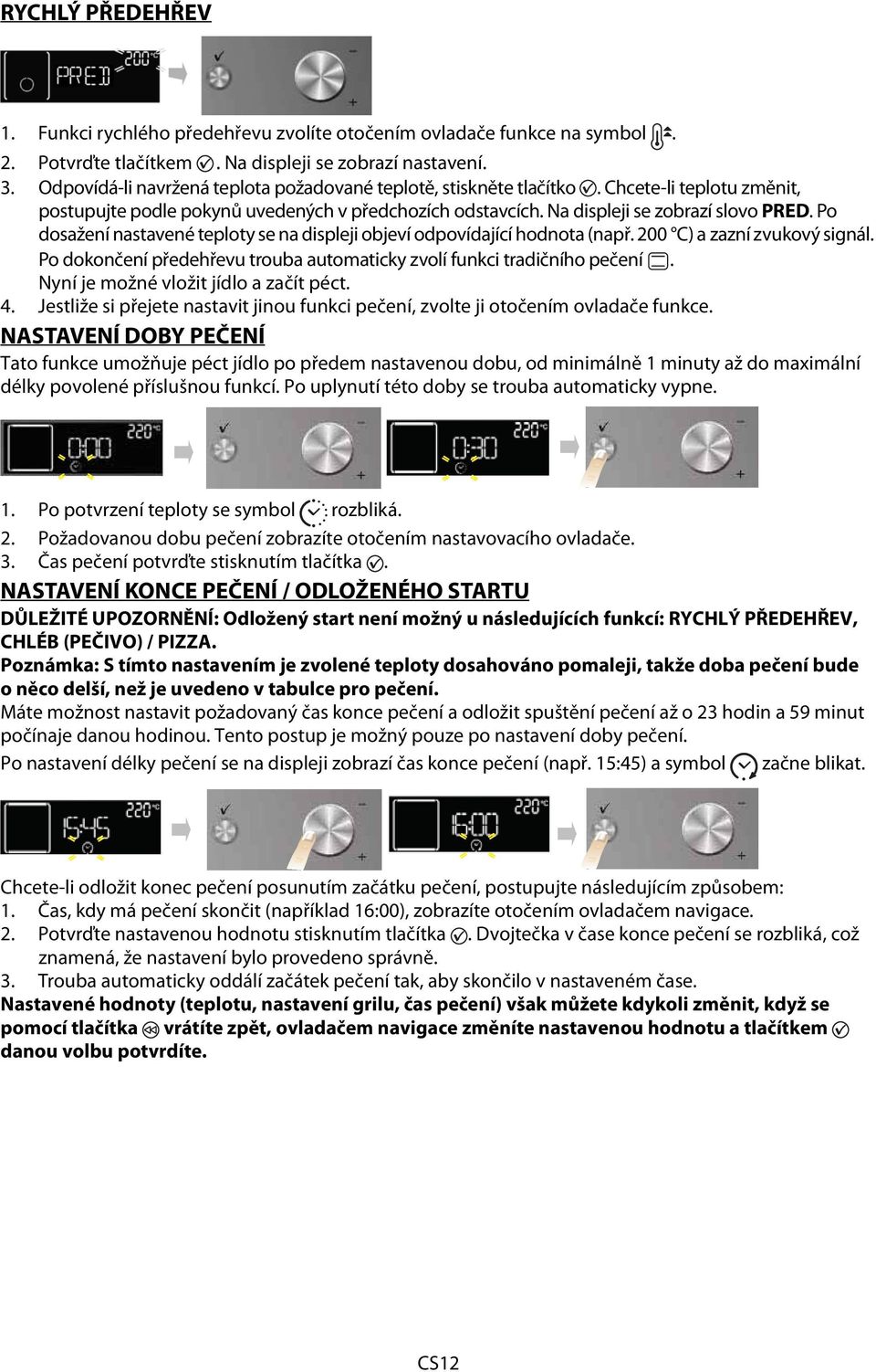 Po dosažení nastavené teploty se na displeji objeví odpovídající hodnota (např. 200 C) a zazní zvukový signál. Po dokončení předehřevu trouba automaticky zvolí funkci tradičního pečení.