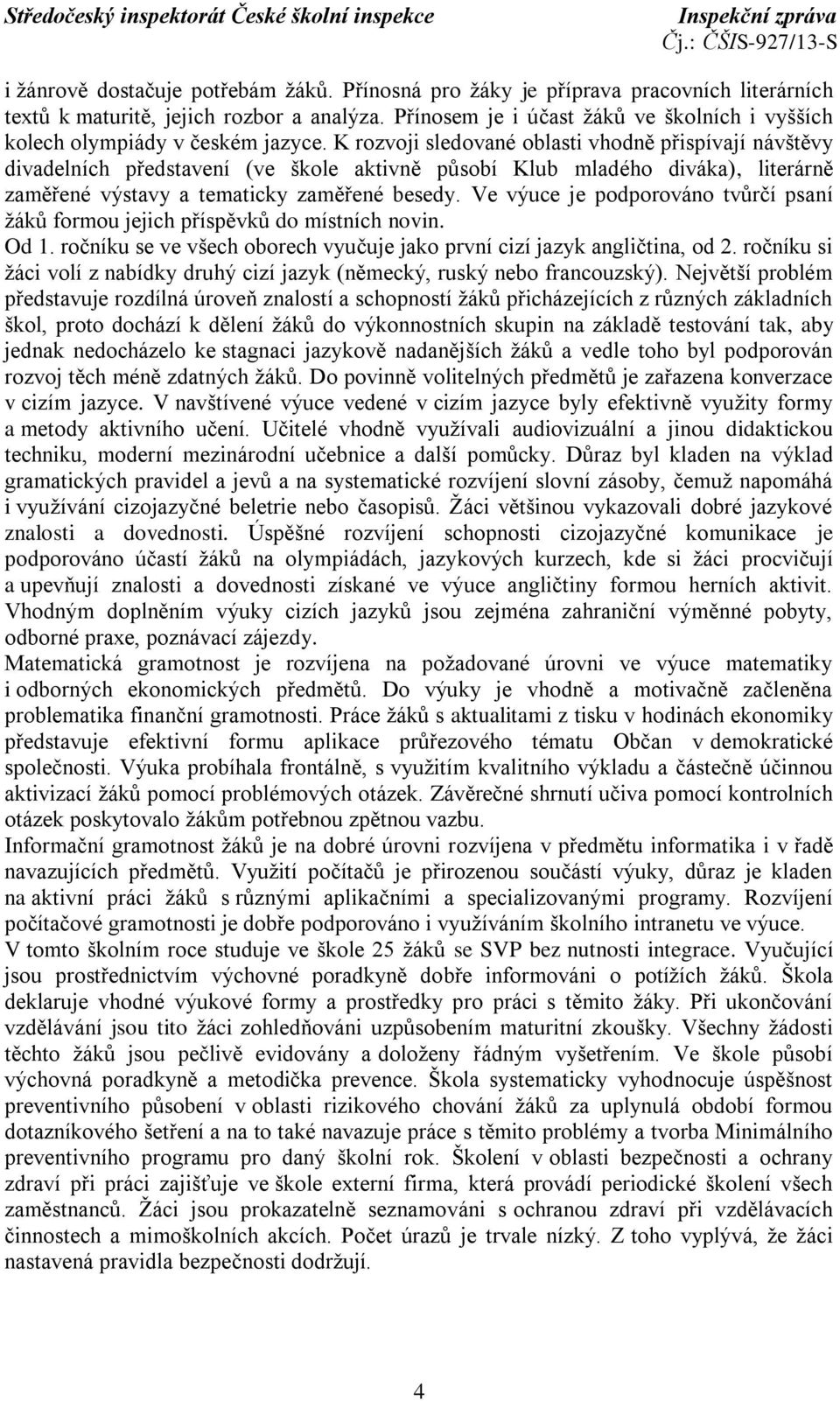 K rozvoji sledované oblasti vhodně přispívají návštěvy divadelních představení (ve škole aktivně působí Klub mladého diváka), literárně zaměřené výstavy a tematicky zaměřené besedy.