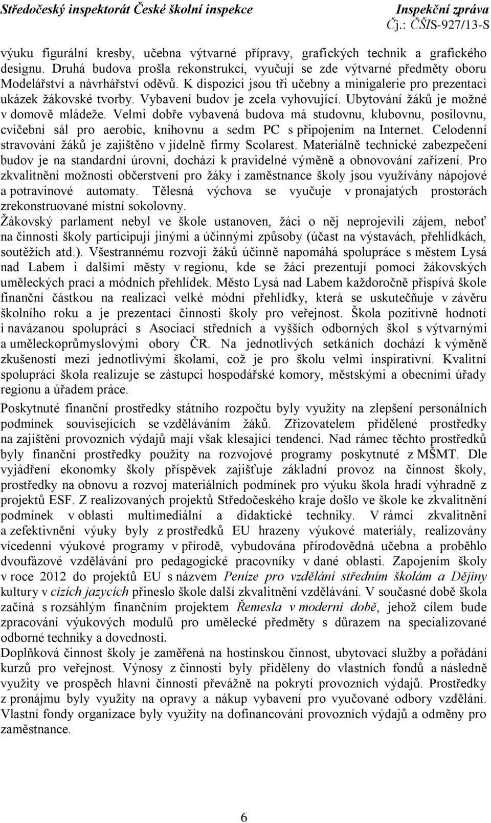 Velmi dobře vybavená budova má studovnu, klubovnu, posilovnu, cvičební sál pro aerobic, knihovnu a sedm PC s připojením na Internet. Celodenní stravování žáků je zajištěno v jídelně firmy Scolarest.