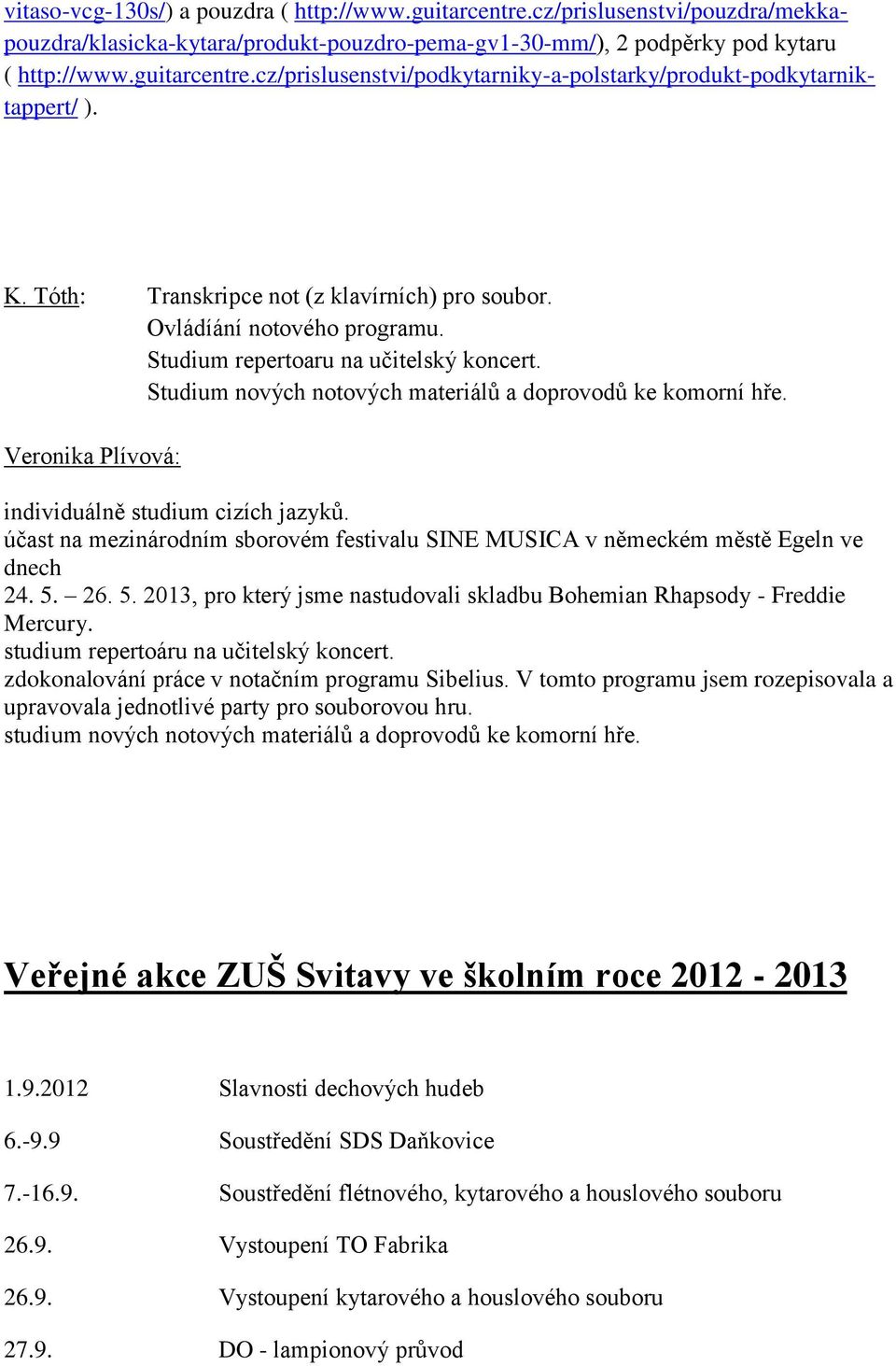 Veronika Plívová: individuálně studium cizích jazyků. účast na mezinárodním sborovém festivalu SINE MUSICA v německém městě Egeln ve dnech 24. 5.