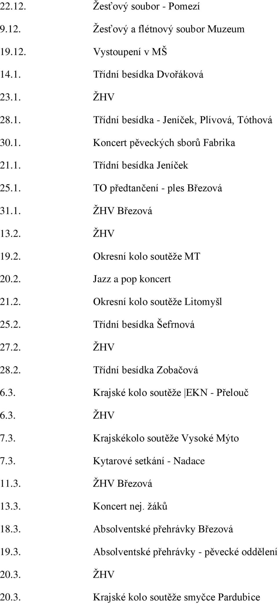 2. ŢHV 28.2. Třídní besídka Zobačová 6.3. Krajské kolo soutěţe EKN - Přelouč 6.3. ŢHV 7.3. Krajskékolo soutěţe Vysoké Mýto 7.3. Kytarové setkání - Nadace 11.3. ŢHV Březová 13.3. Koncert nej.