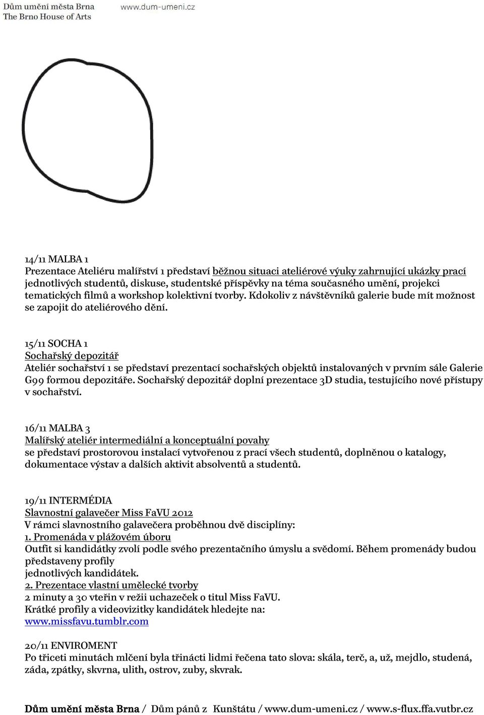 15/11 SOCHA 1 Sochařský depozitář Ateliér sochařství 1 se představí prezentací sochařských objektů instalovaných v prvním sále Galerie G99 formou depozitáře.