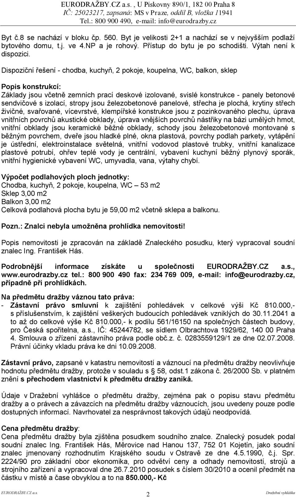 izolací, stropy jsou železobetonové panelové, střecha je plochá, krytiny střech živičné, svařované, vícevrstvé, klempířské konstrukce jsou z pozinkovaného plechu, úprava vnitřních povrchů akustické