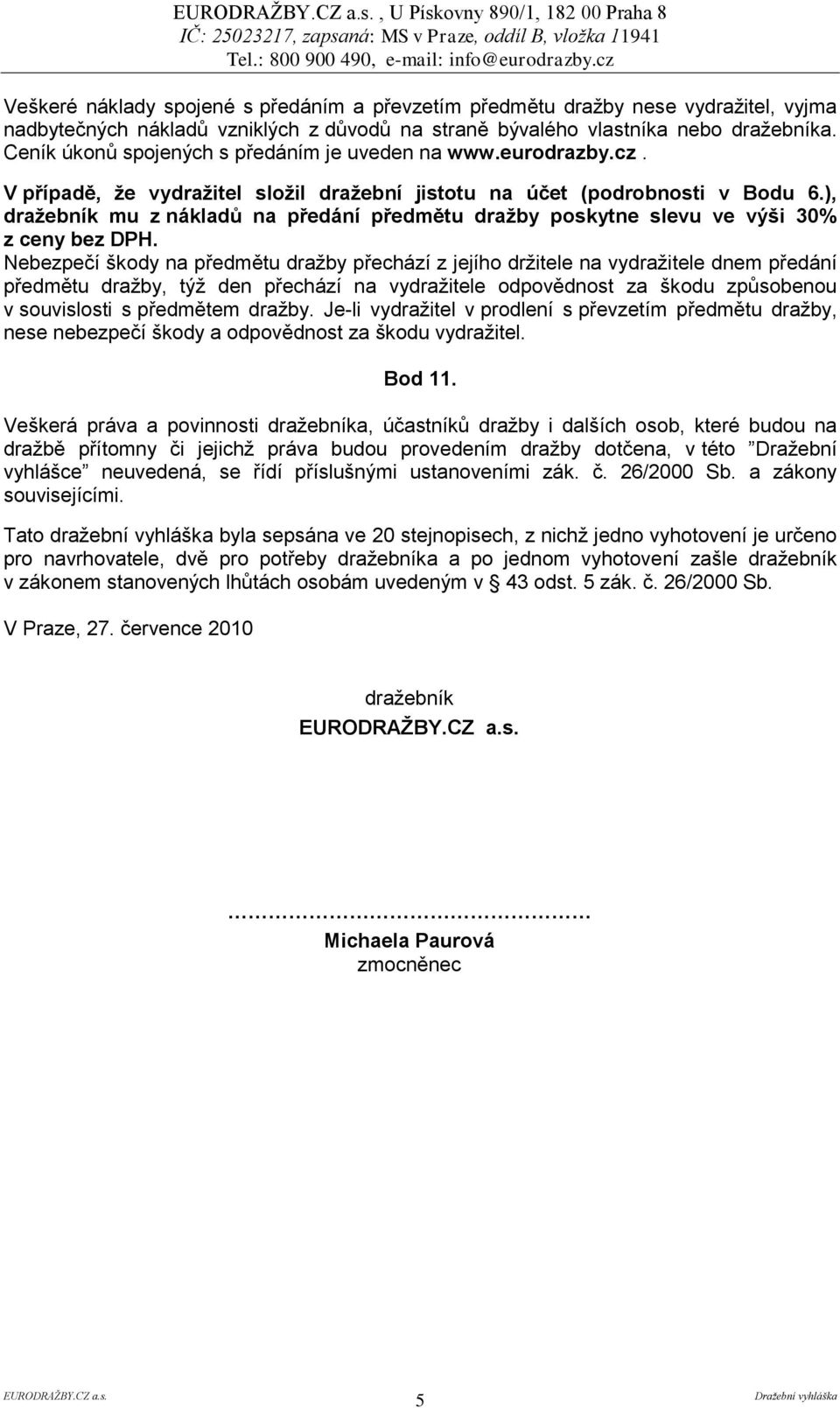 ), draţebník mu z nákladů na předání předmětu draţby poskytne slevu ve výši 30% z ceny bez DPH.