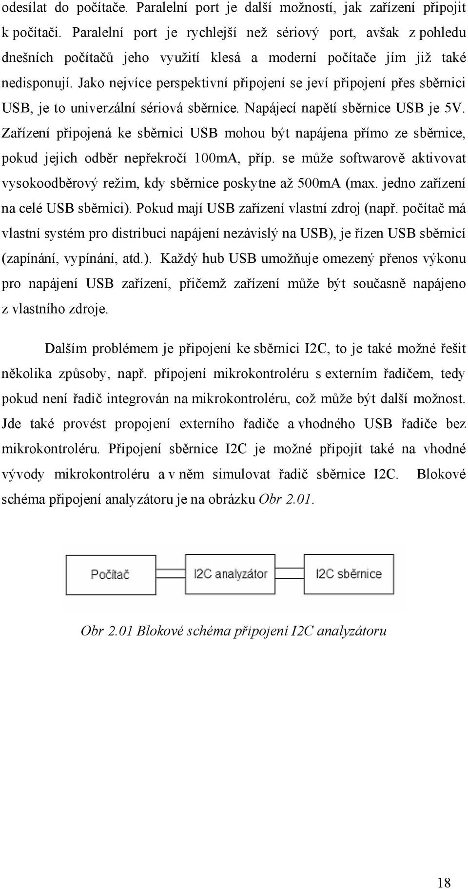 Jako nejvíce perspektivní připojení se jeví připojení přes sběrnici USB, je to univerzální sériová sběrnice. Napájecí napětí sběrnice USB je 5V.