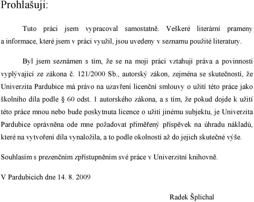 , autorský zákon, zejména se skutečností, že Univerzita Pardubice má právo na uzavření licenční smlouvy o užití této práce jako školního díla podle 60 odst.