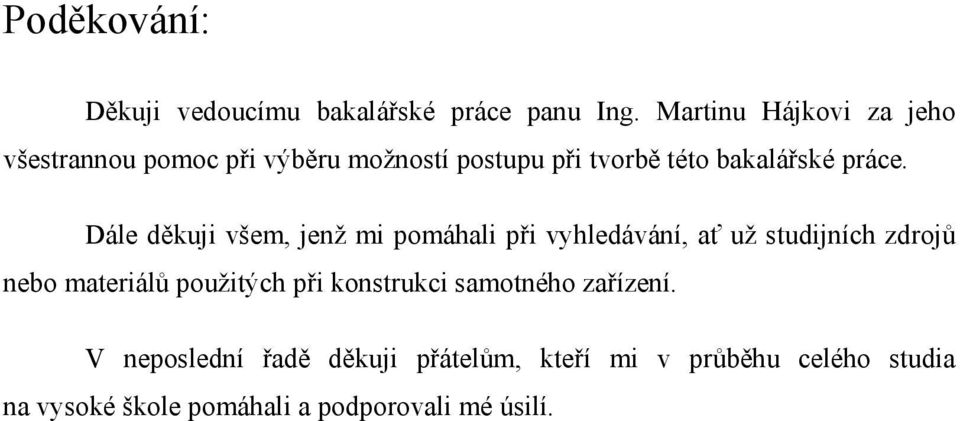 Dále děkuji všem, jenž mi pomáhali při vyhledávání, ať už studijních zdrojů nebo materiálů použitých