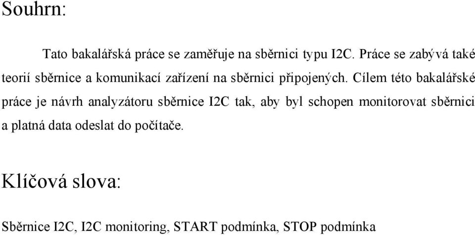 Cílem této bakalářské práce je návrh analyzátoru sběrnice I2C tak, aby byl schopen