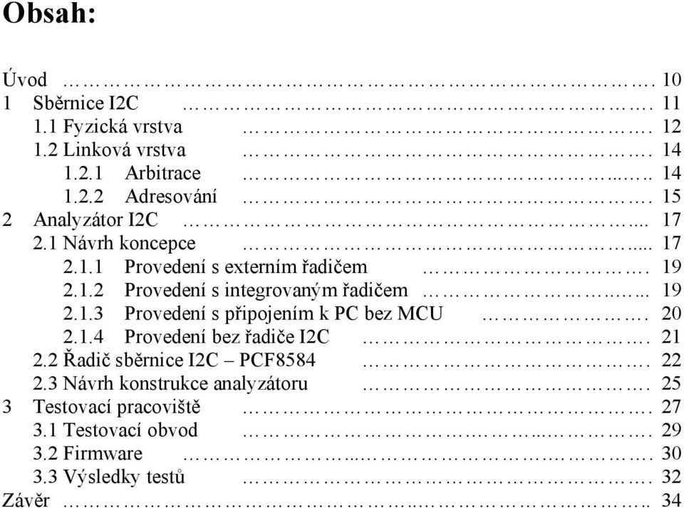 .... 19 2.1.3 Provedení s připojením k PC bez MCU. 20 2.1.4 Provedení bez řadiče I2C. 21 2.2 Řadič sběrnice I2C PCF8584. 22 2.